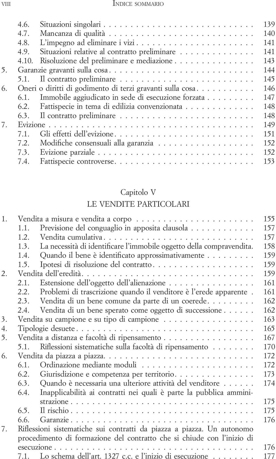 .. 147 6.2. Fattispecie in tema di edilizia convenzionata... 148 6.3. Il contratto preliminare... 148 7. Evizione... 149 7.1. Gli effetti dell evizione... 151 7.2. Modifiche consensuali alla garanzia.