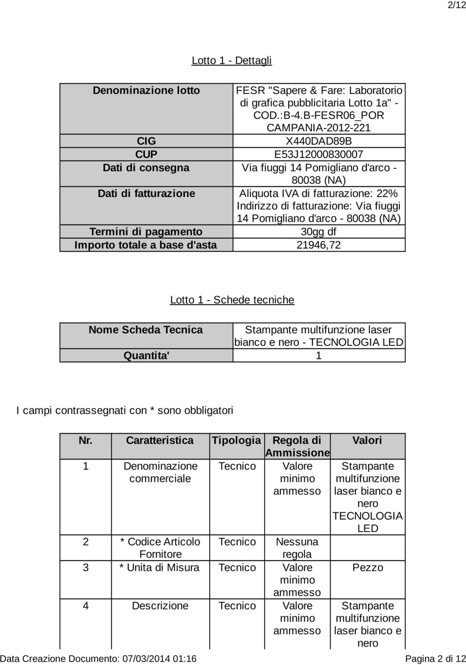 fatturazione: Via fiuggi 14 Pomigliano d'arco - 80038 (NA) Termini di pagamento 30gg df Importo totale a base d'asta 21946,72 Lotto 1 - Schede tecniche Nome Scheda Tecnica Stampante multifunzione