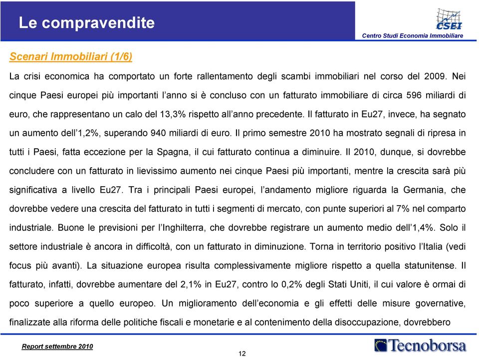 Il fatturato in Eu27, invece, ha segnato un aumento dell 1,2%, superando 940 miliardi di euro.