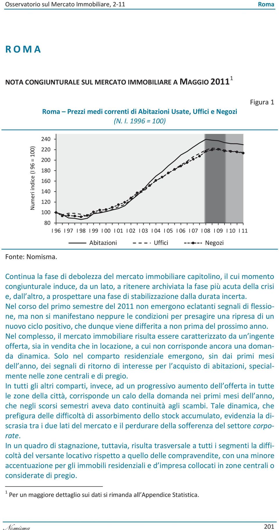 cui momento congiunturale induce, da un lato, a ritenere archiviata la fase più acuta della crisi e, dall altro, a prospettare una fase di stabilizzazione dalla durata incerta.