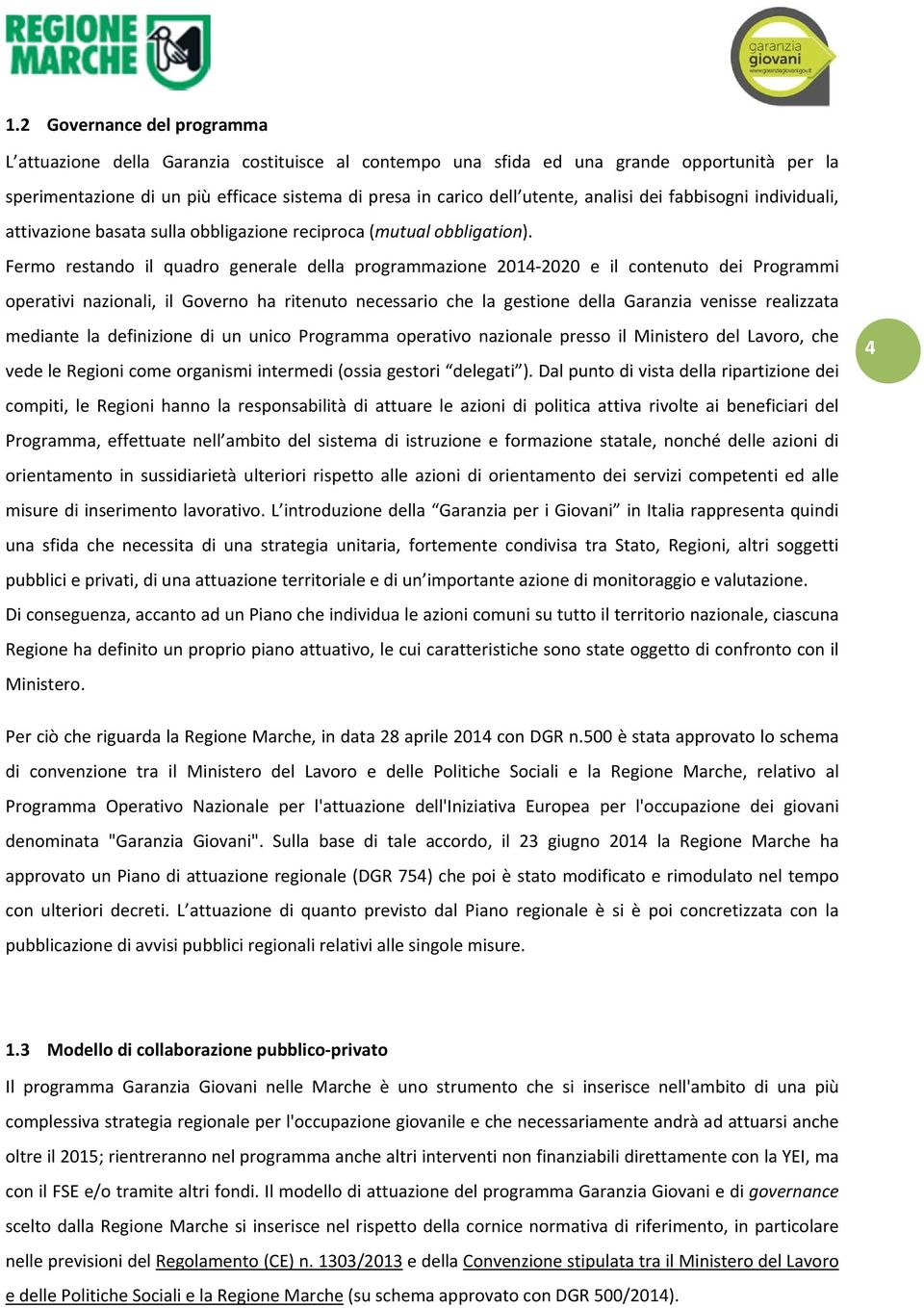 Fermo restando il quadro generale della programmazione 2014 2020 e il contenuto dei Programmi operativi nazionali, il Governo ha ritenuto necessario che la gestione della Garanzia venisse realizzata