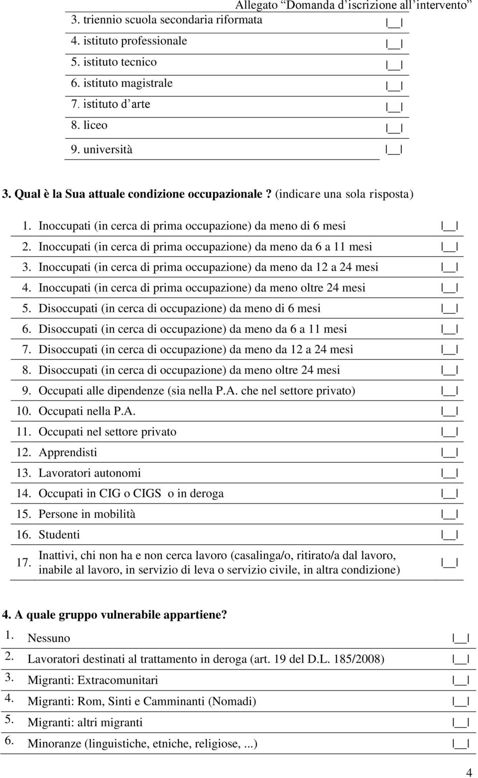 Inoccupati (in cerca di prima occupazione) da meno da 6 a 11 mesi 3. Inoccupati (in cerca di prima occupazione) da meno da 12 a 24 mesi 4.