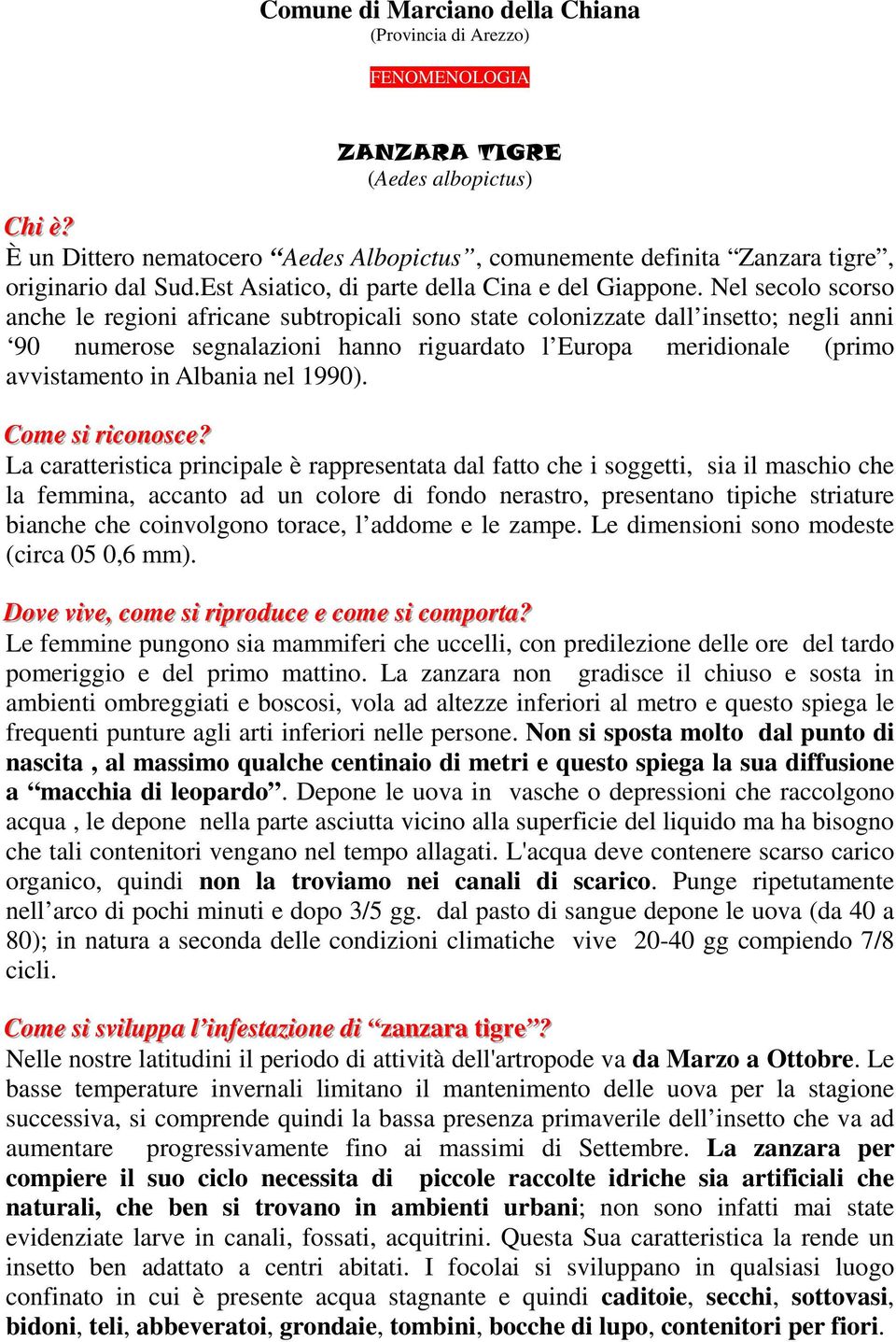 Nel secolo scorso anche le regioni africane subtropicali sono state colonizzate dall insetto; negli anni 90 numerose segnalazioni hanno riguardato l Europa meridionale (primo avvistamento in Albania