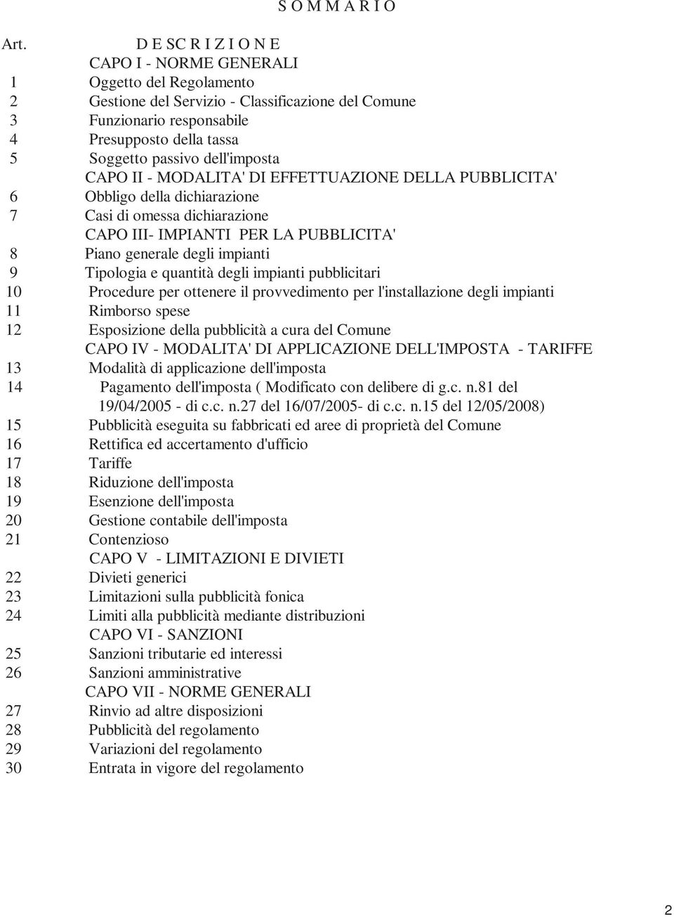 dell'imposta CAPO II - MODALITA' DI EFFETTUAZIONE DELLA PUBBLICITA' 6 Obbligo della dichiarazione 7 Casi di omessa dichiarazione CAPO III- IMPIANTI PER LA PUBBLICITA' 8 Piano generale degli impianti