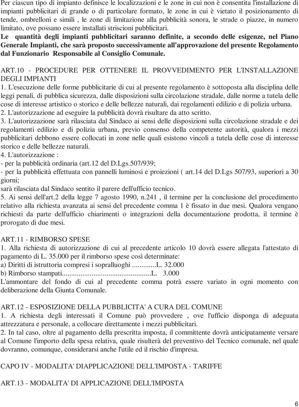 Le quantità degli impianti pubblicitari saranno definite, a secondo delle esigenze, nel Piano Generale Impianti, che sarà proposto successivamente all'approvazione del presente Regolamento dal