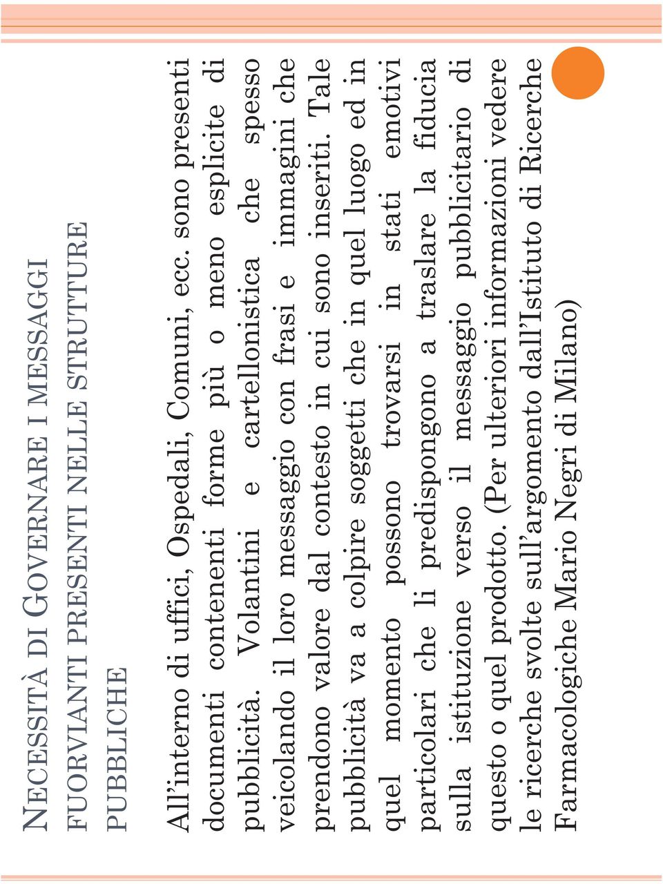 Volantini e cartellonistica che spesso veicolando il loro messaggio con frasi e immagini che prendono valore dal contesto in cui sono inseriti.