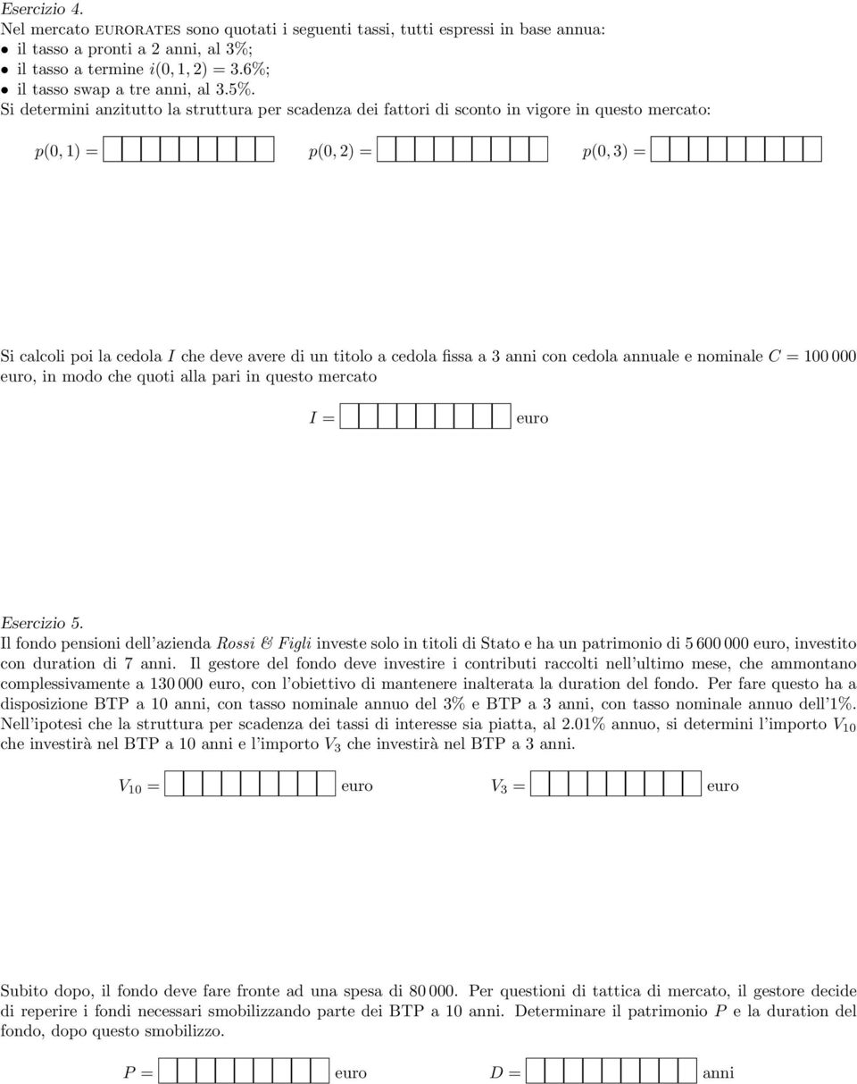 fissa a 3 anni con cedola annuale e nominale C = 100 000 euro, in modo che quoti alla pari in questo mercato I = euro Esercizio 5.