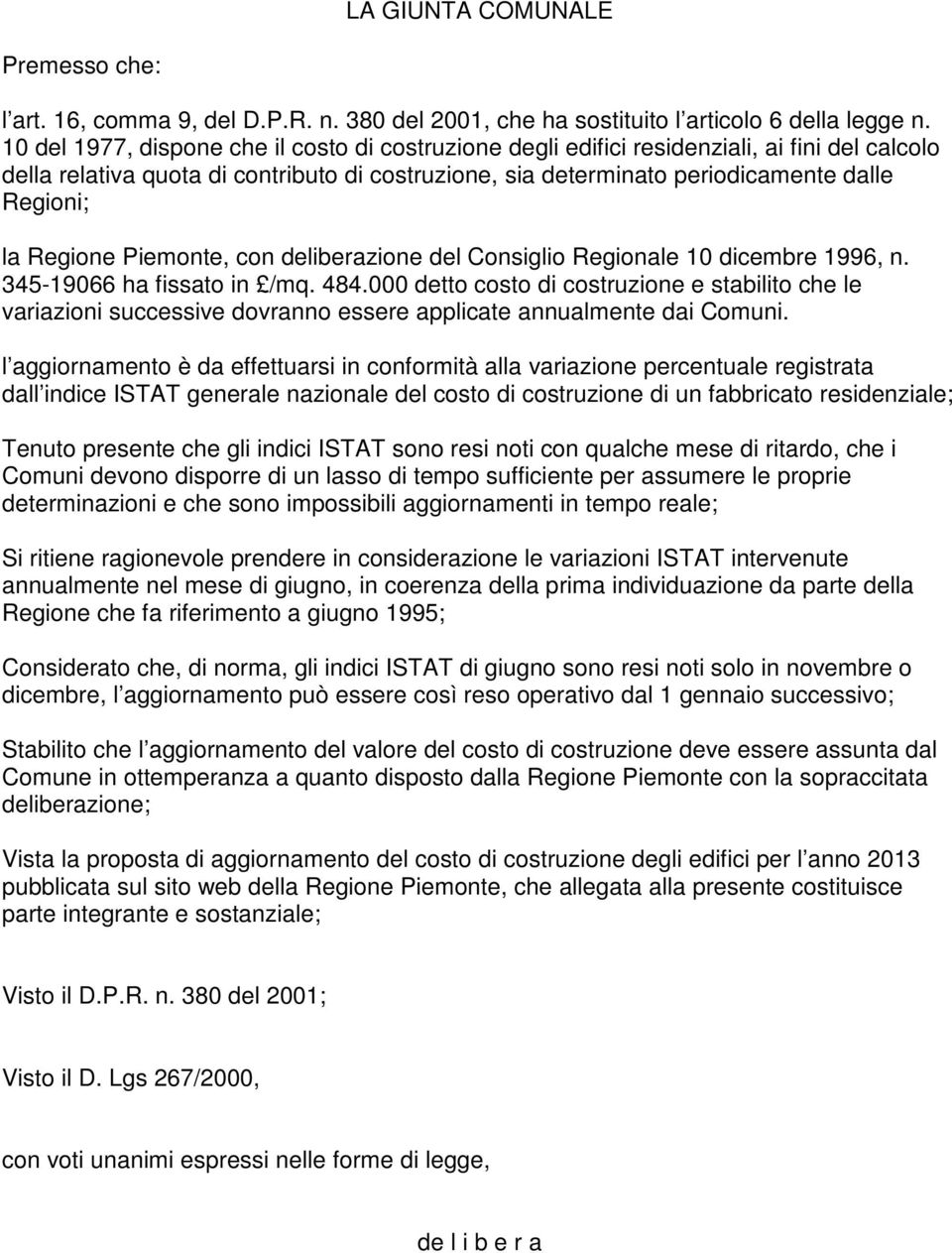 Regione Piemonte, con deliberazione del Consiglio Regionale 10 dicembre 1996, n. 345-19066 ha fissato in /mq. 484.