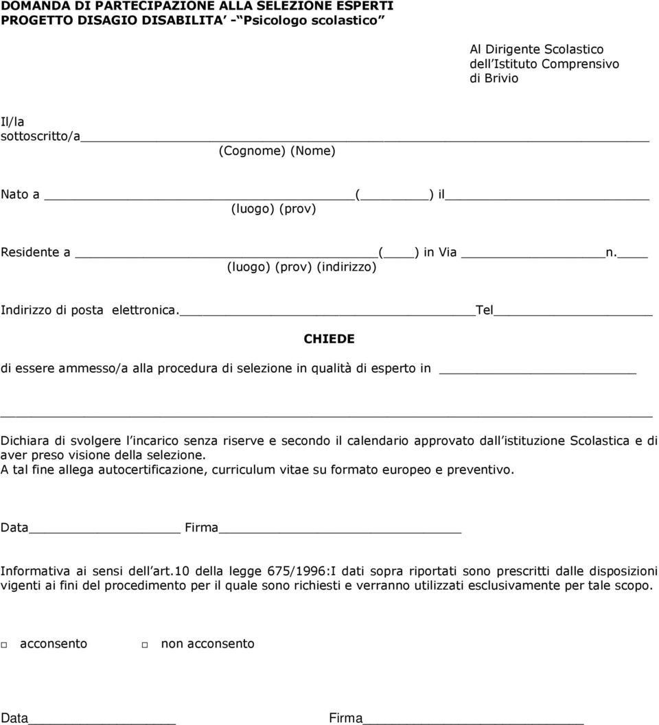 Tel CHIEDE di essere ammesso/a alla procedura di selezione in qualità di esperto in Dichiara di svolgere l incarico senza riserve e secondo il calendario approvato dall istituzione Scolastica e di