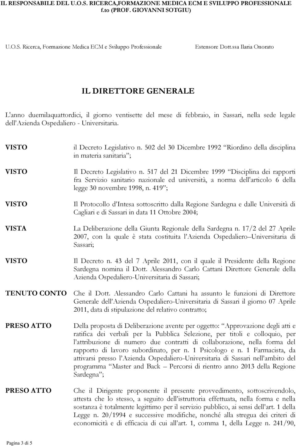 il Decreto Legislativo n. 502 del 30 Dicembre 1992 Riordino della disciplina in materia sanitaria ; Il Decreto Legislativo n.