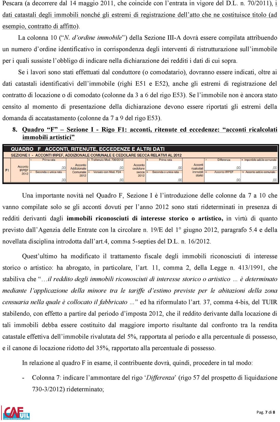 d ordine immobile ) della Sezione III-A dovrà essere compilata attribuendo un numero d ordine identificativo in corrispondenza degli interventi di ristrutturazione sull immobile per i quali sussiste