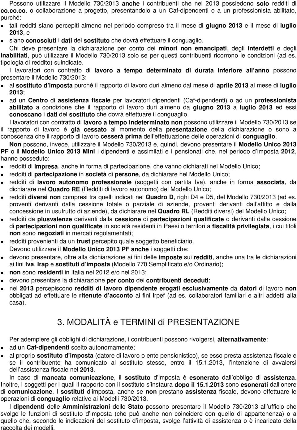 co.co. o collaborazione a progetto, presentandolo a un Caf-dipendenti o a un professionista abilitato, purché: tali redditi siano percepiti almeno nel periodo compreso tra il mese di giugno 2013 e il