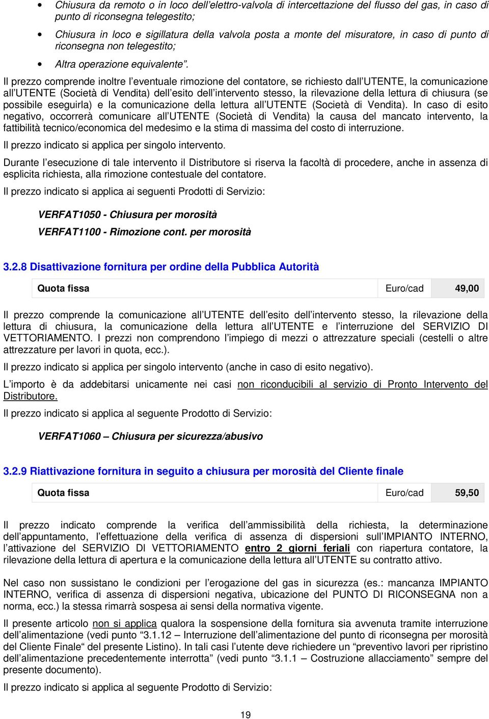 Il prezzo comprende inoltre l eventuale rimozione del contatore, se richiesto dall UTENTE, la comunicazione all UTENTE (Società di Vendita) dell esito dell intervento stesso, la rilevazione della