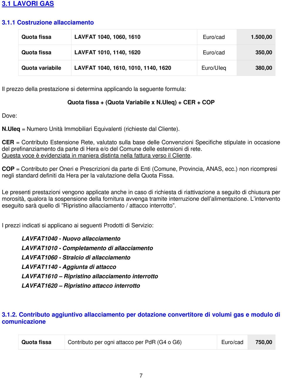 formula: Dove: Quota fissa + (Quota Variabile x N.UIeq) + CER + COP N.UIeq = Numero Unità Immobiliari Equivalenti (richieste dal Cliente).