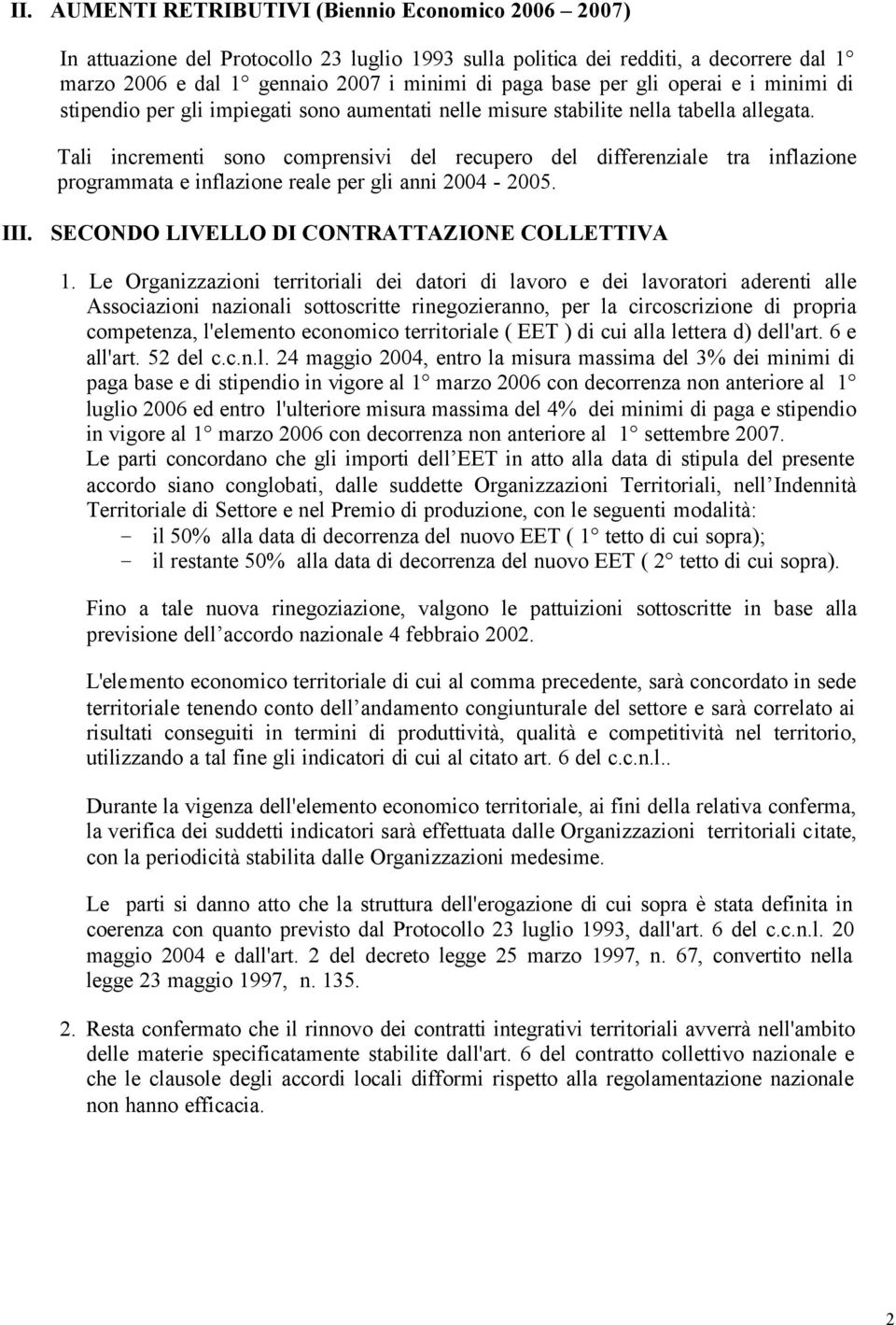 Tali incrementi sono comprensivi del recupero del differenziale tra inflazione programmata e inflazione reale per gli anni 2004-2005. III. SECONDO LIVELLO DI CONTRATTAZIONE COLLETTIVA 1.