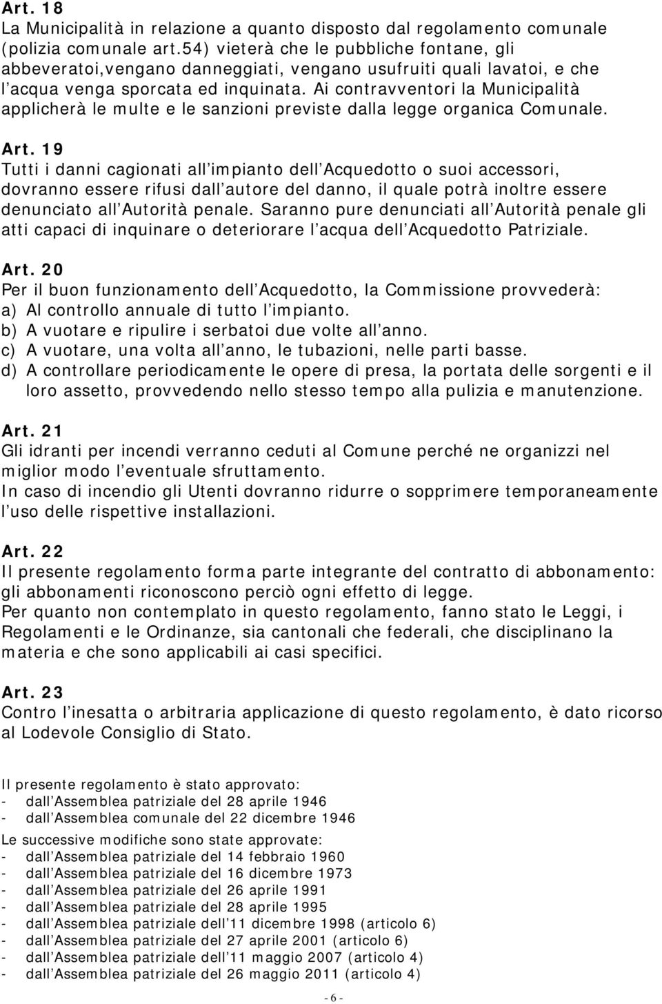 Ai contravventori la Municipalità applicherà le multe e le sanzioni previste dalla legge organica Comunale. Art.