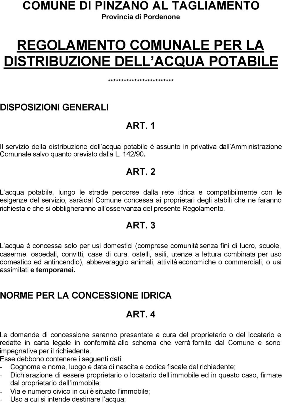 2 L acqua potabile, lungo le strade percorse dalla rete idrica e compatibilmente con le esigenze del servizio, sarà dal Comune concessa ai proprietari degli stabili che ne faranno richiesta e che si