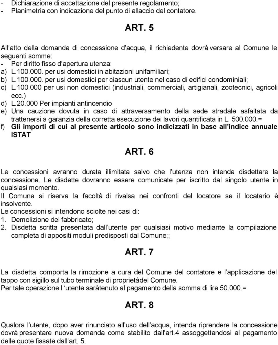 per usi domestici in abitazioni unifamiliari; b) L.100.000. per usi domestici per ciascun utente nel caso di edifici condominiali; c) L.100.000 per usi non domestici (industriali, commerciali, artigianali, zootecnici, agricoli ecc.