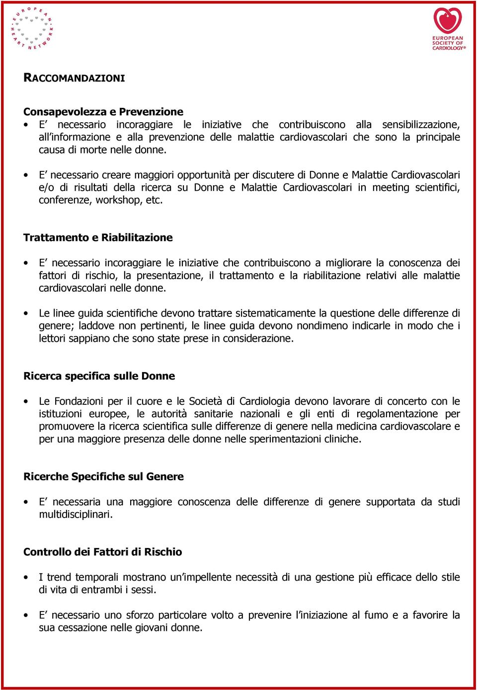 E necessario creare maggiori opportunità per discutere di Donne e Malattie Cardiovascolari e/o di risultati della ricerca su Donne e Malattie Cardiovascolari in meeting scientifici, conferenze,