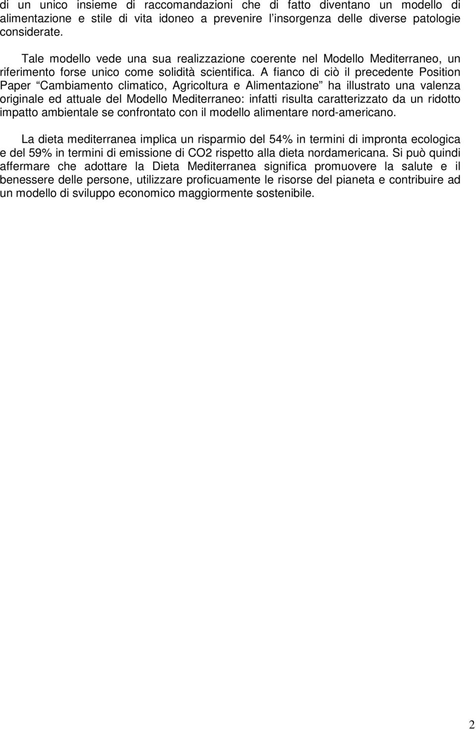 A fianco di ciò il precedente Position Paper Cambiamento climatico, Agricoltura e Alimentazione ha illustrato una valenza originale ed attuale del Modello Mediterraneo: infatti risulta caratterizzato