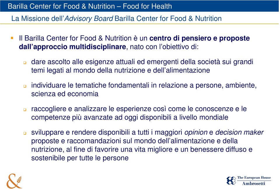 ambiente, scienza ed economia raccogliere e analizzare le esperienze così come le conoscenze e le competenze più avanzate ad oggi disponibili a livello mondiale sviluppare e rendere disponibili a