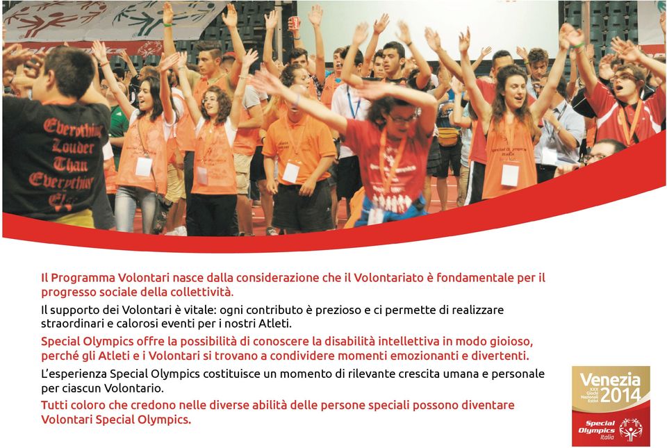 Special Olympics o re la possibilità di conoscere la disabilità intellettiva in modo gioioso, perché gli Atleti e i Volontari si trovano a condividere momenti emozionanti e