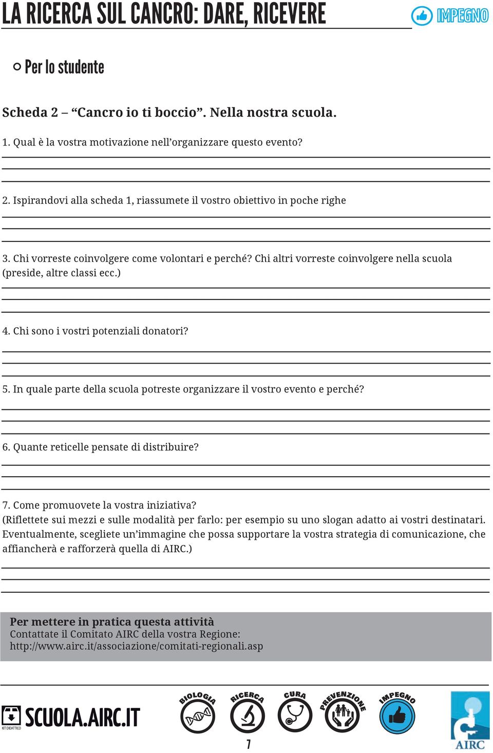 In quale parte della scuola potreste organizzare il vostro evento e perché? 6. Quante reticelle pensate di distribuire? 7. Come promuovete la vostra iniziativa?