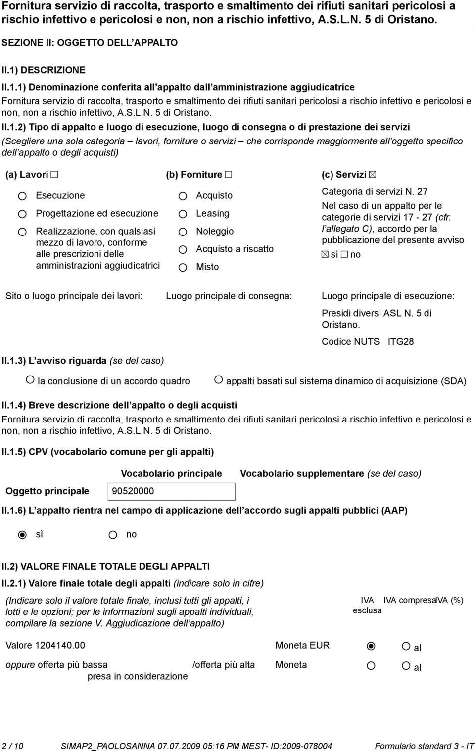 1) Deminazione conferita all appalto dall amministrazione aggiudicatrice Fornitura servizio di raccolta, trasporto e smaltimento dei rifiuti sanitari pericolosi a rischio infettivo e pericolosi e n,