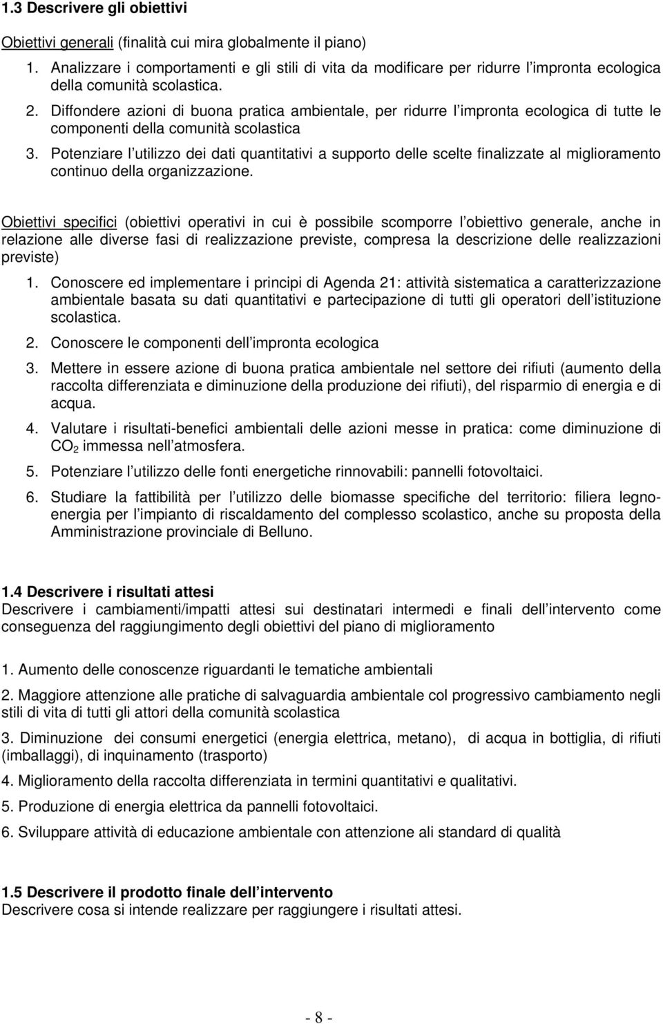 Diffondere azioni di buona pratica ambientale, per ridurre l impronta ecologica di tutte le componenti della comunità scolastica 3.