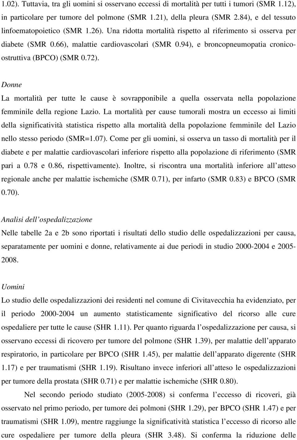 94), e broncopneumopatia cronicoostruttiva (BPCO) (SMR 0.72). Donne La mortalità per tutte le cause è sovrapponibile a quella osservata nella popolazione femminile della regione Lazio.
