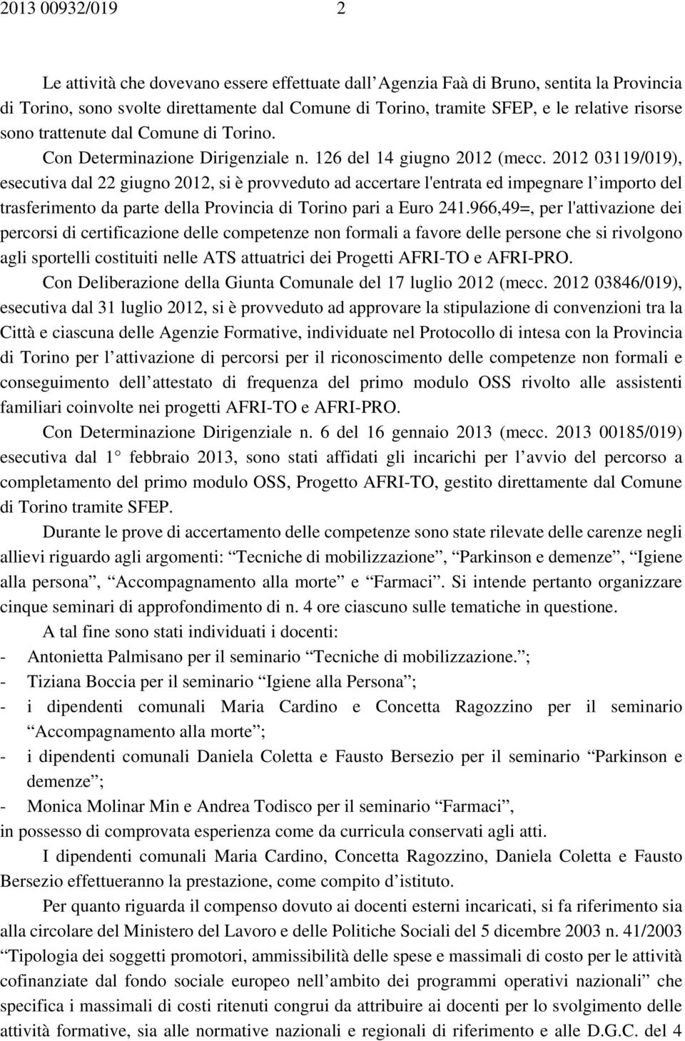 2012 03119/019), esecutiva dal 22 giugno 2012, si è provveduto ad accertare l'entrata ed impegnare l importo del trasferimento da parte della Provincia di Torino pari a Euro 241.