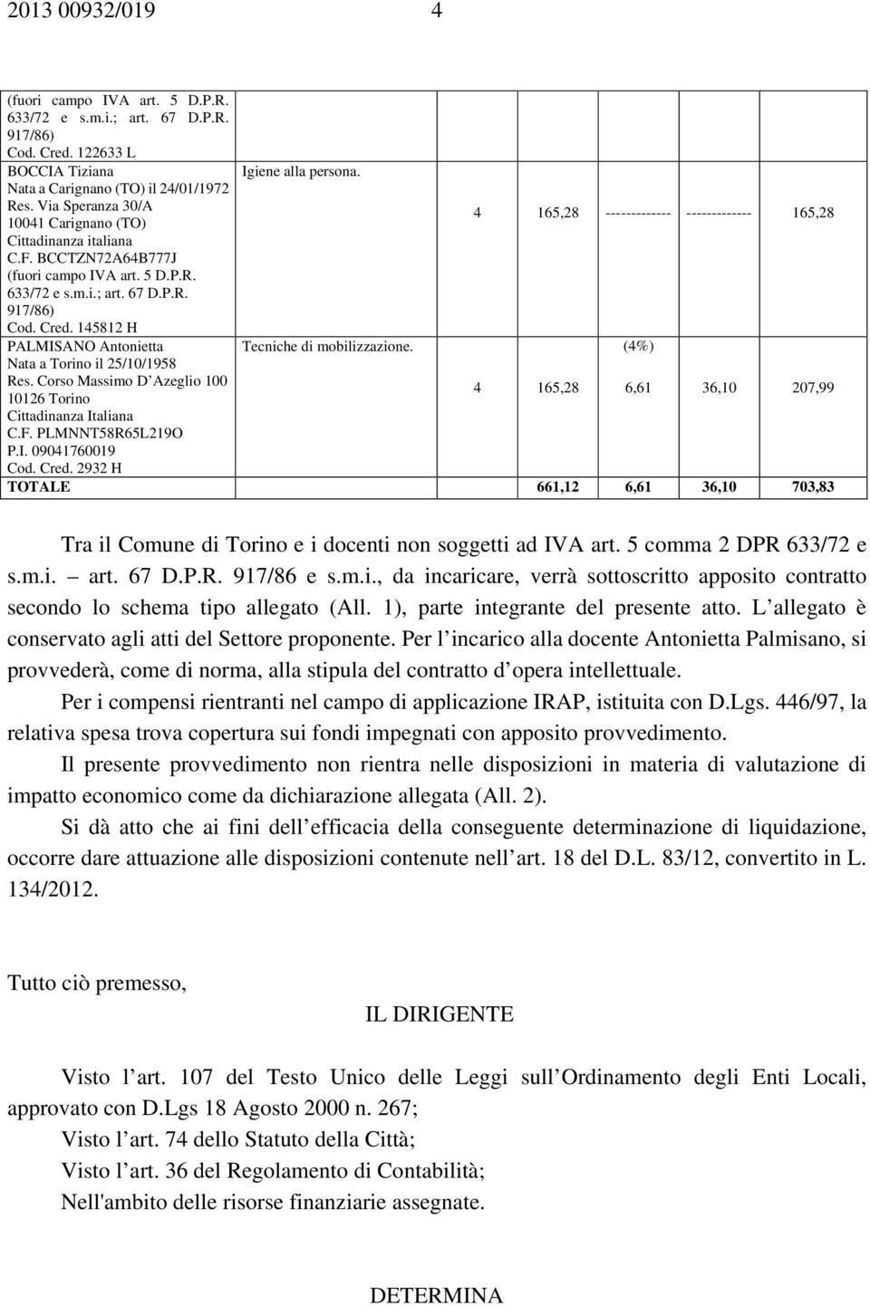 145812 H PALMISANO Antonietta Nata a Torino il 25/10/1958 Tecniche di mobilizzazione. (4%) Res. Corso Massimo D Azeglio 100 10126 Torino 4 165,28 6,61 36,10 207,99 Cittadinanza Italiana C.F.