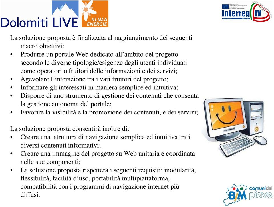 di uno strumento di gestione dei contenuti che consenta la gestione autonoma del portale; Favorire la visibilità e la promozione dei contenuti, e dei servizi; La soluzione proposta consentirà inoltre