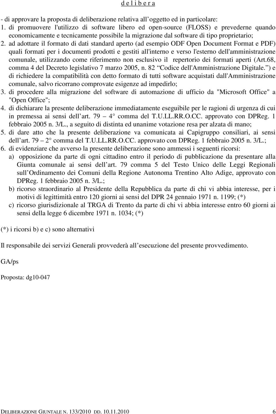 ad adottare il formato di dati standard aperto (ad esempio ODF Open Document Format e PDF) quali formati per i documenti prodotti e gestiti all'interno e verso l'esterno dell'amministrazione