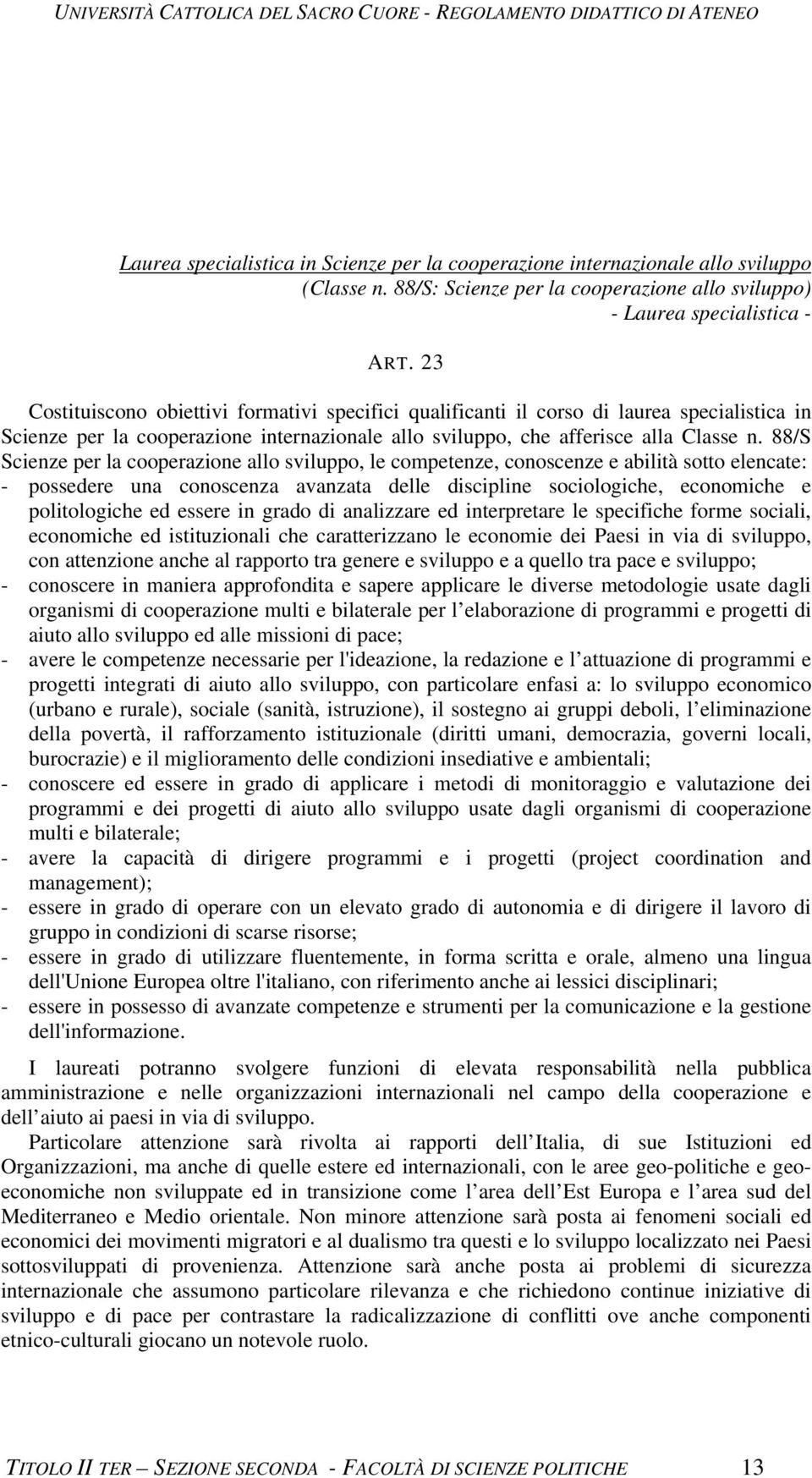 88/S Scienze per la cooperazione allo sviluppo, le competenze, conoscenze e abilità sotto elencate: - possedere una conoscenza avanzata delle discipline sociologiche, economiche e politologiche ed