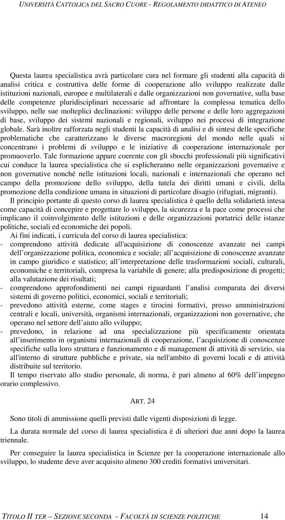 molteplici declinazioni: sviluppo delle persone e delle loro aggregazioni di base, sviluppo dei sistemi nazionali e regionali, sviluppo nei processi di integrazione globale.