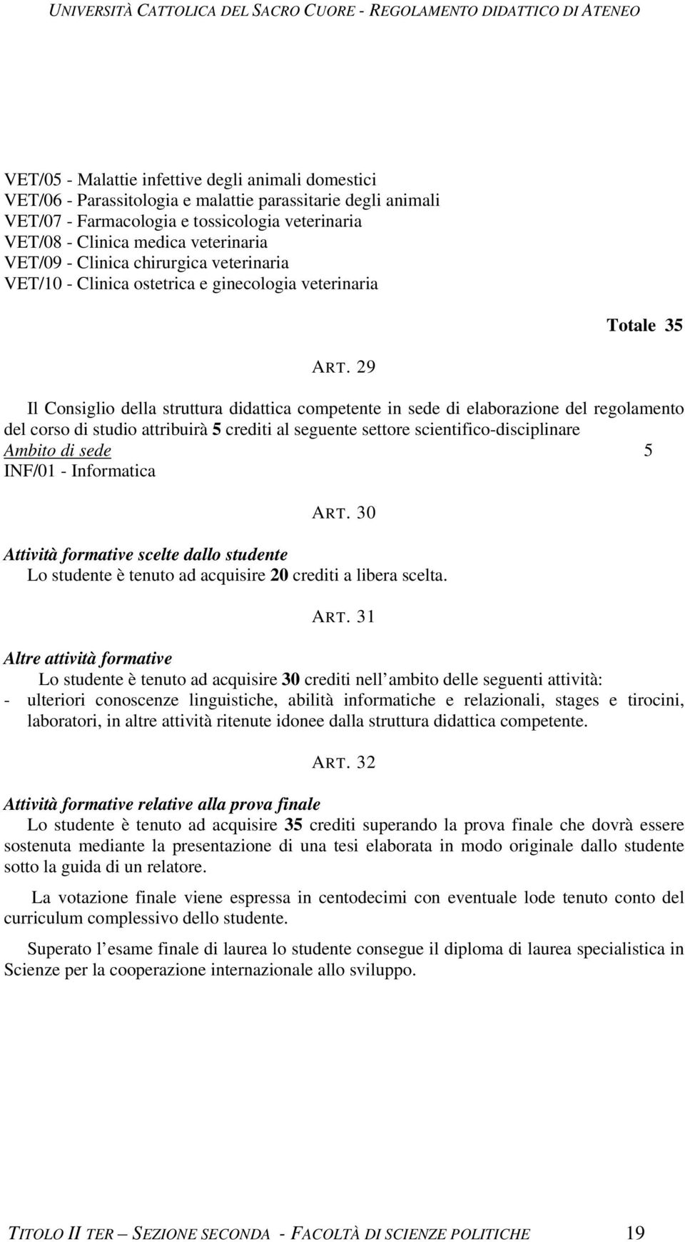 29 Totale 35 Il Consiglio della struttura didattica competente in sede di elaborazione del regolamento del corso di studio attribuirà 5 crediti al seguente settore scientifico-disciplinare Ambito di