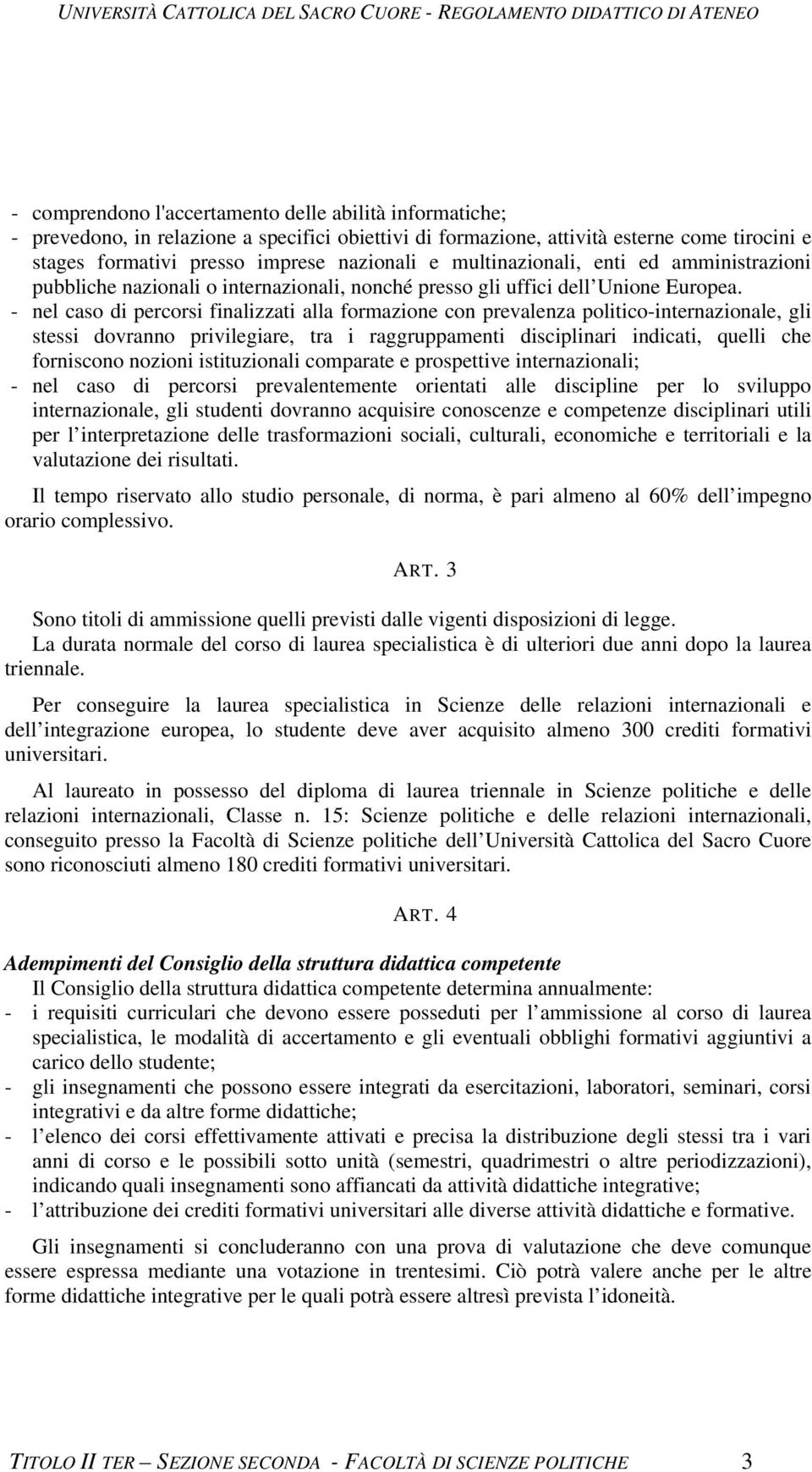 - nel caso di percorsi finalizzati alla formazione con prevalenza politico-internazionale, gli stessi dovranno privilegiare, tra i raggruppamenti disciplinari indicati, quelli che forniscono nozioni