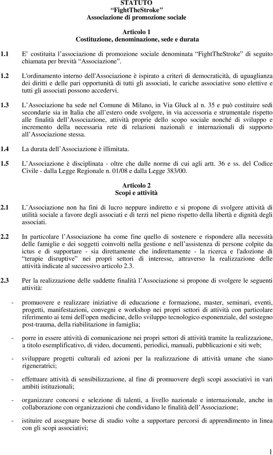 2 L'ordinamento interno dell'associazione è ispirato a criteri di democraticità, di uguaglianza dei diritti e delle pari opportunità di tutti gli associati, le cariche associative sono elettive e