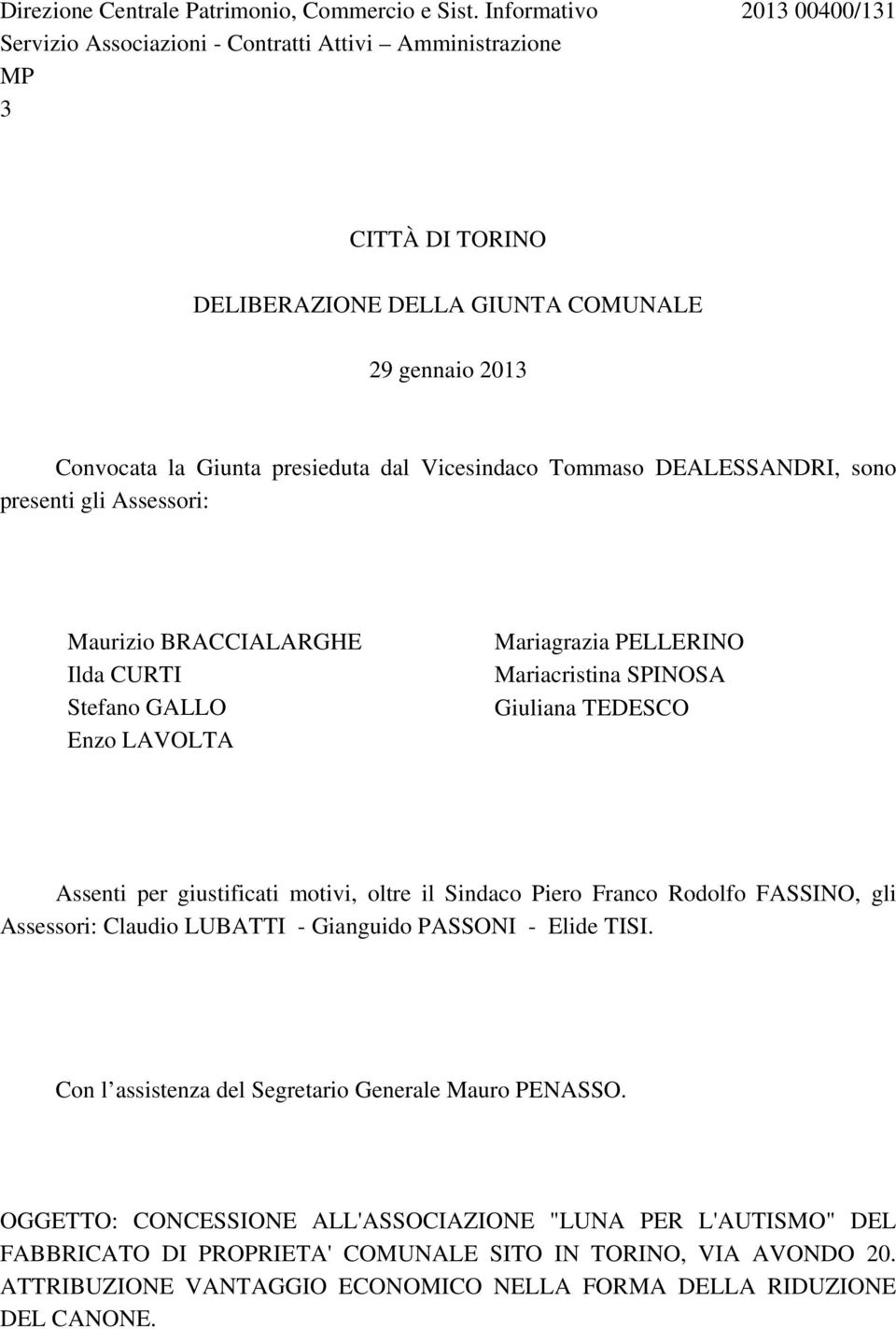 Vicesindaco Tommaso DEALESSANDRI, sono presenti gli Assessori: Maurizio BRACCIALARGHE Ilda CURTI Stefano GALLO Enzo LAVOLTA Mariagrazia PELLERINO Mariacristina SPINOSA Giuliana TEDESCO Assenti per