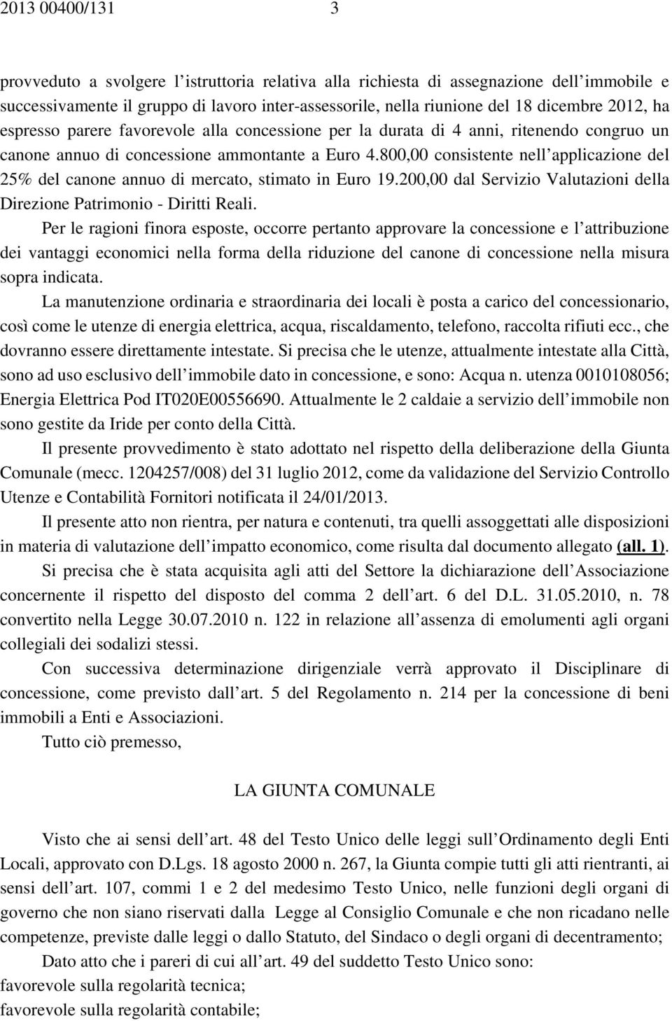 800,00 consistente nell applicazione del 25% del canone annuo di mercato, stimato in Euro 19.200,00 dal Servizio Valutazioni della Direzione Patrimonio - Diritti Reali.