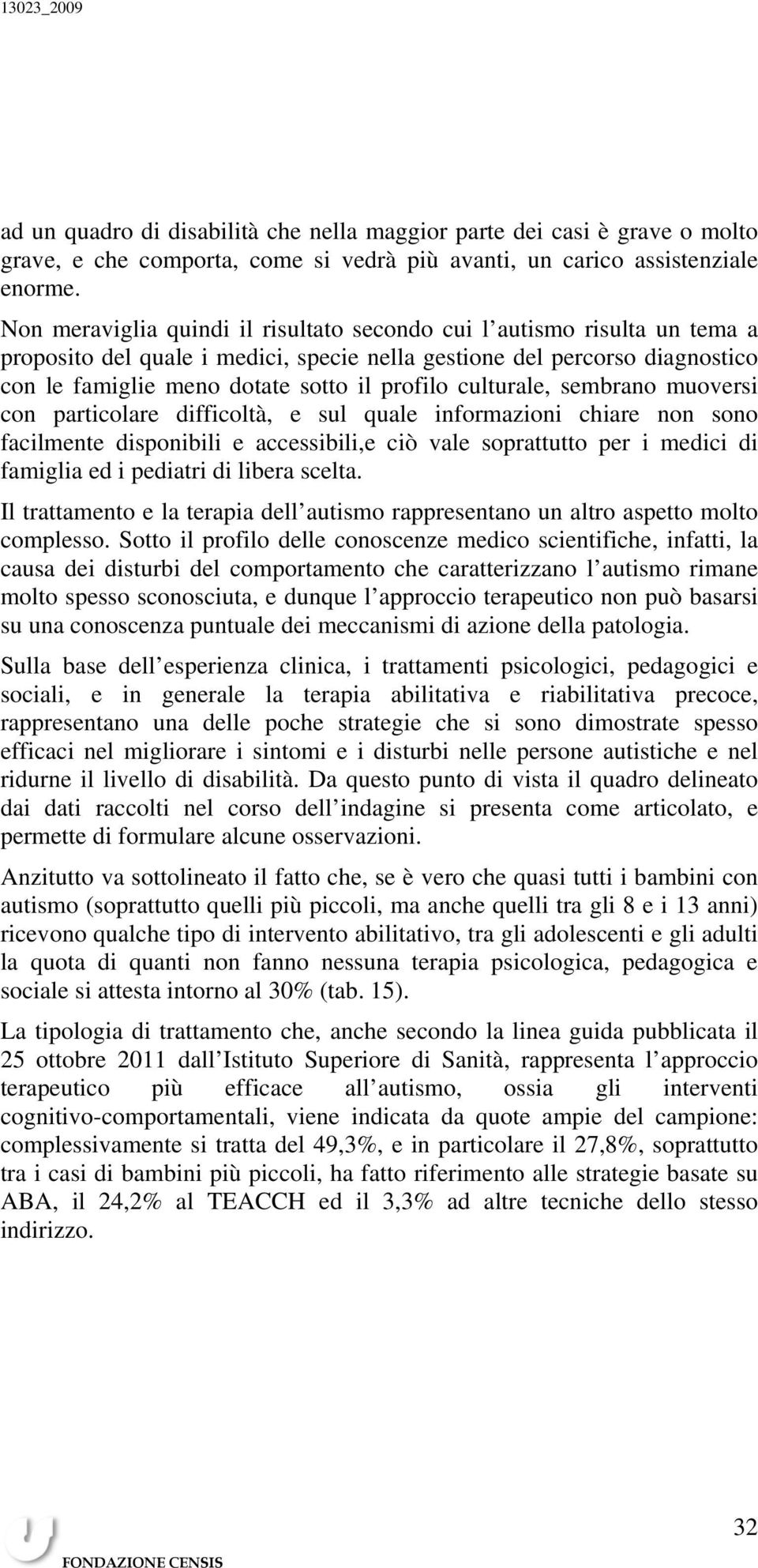 culturale, sembrano muoversi con particolare difficoltà, e sul quale informazioni chiare non sono facilmente disponibili e accessibili,e ciò vale soprattutto per i medici di famiglia ed i pediatri di