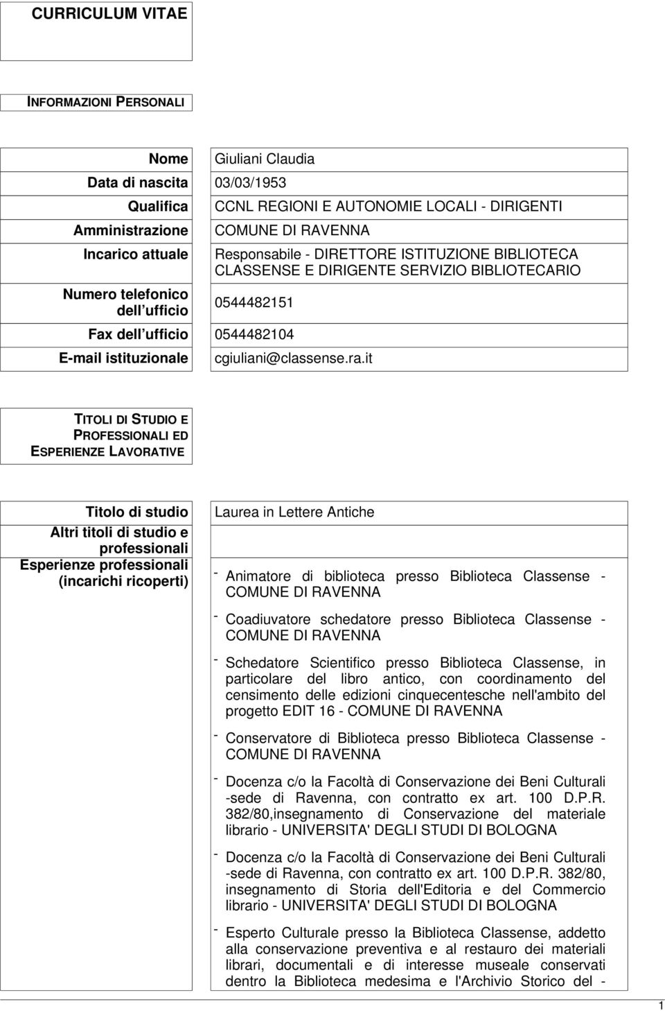 it TITOLI DI STUDIO E PROFESSIONALI ED ESPERIENZE LAVORATIVE Titolo di studio Altri titoli di studio e professionali Esperienze professionali (incarichi ricoperti) Laurea in Lettere Antiche -