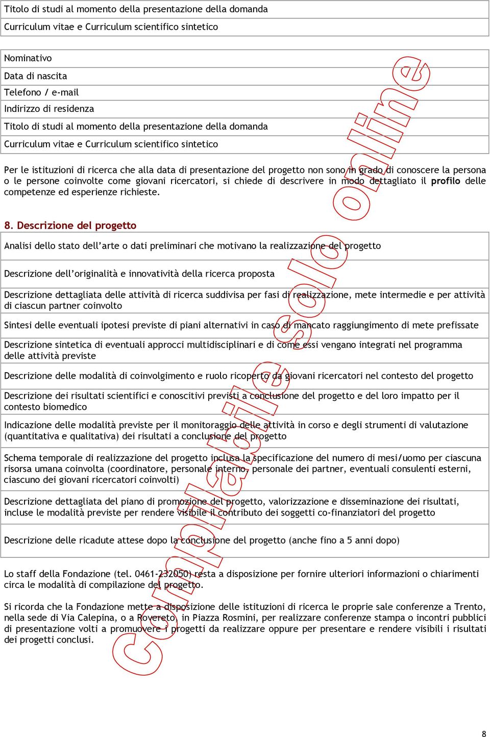 la persona o le persone coinvolte come giovani ricercatori, si chiede di descrivere in modo dettagliato il profilo delle competenze ed esperienze richieste. 8.