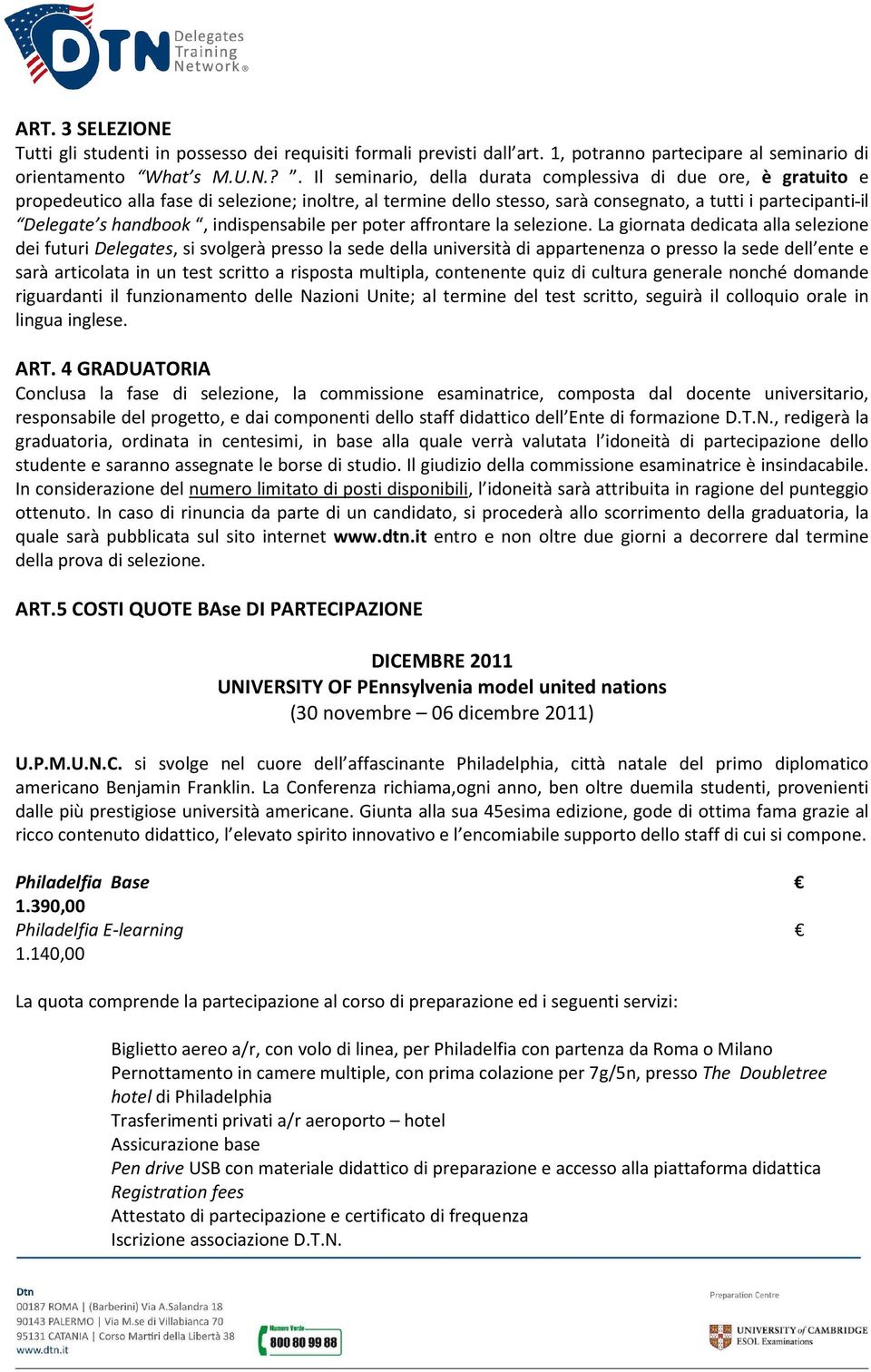 ?. Il seminario, della durata complessiva di due ore, è gratuito e propedeutico alla fase di selezione; inoltre, al termine dello stesso, sarà consegnato, a tutti i partecipanti il Delegate s