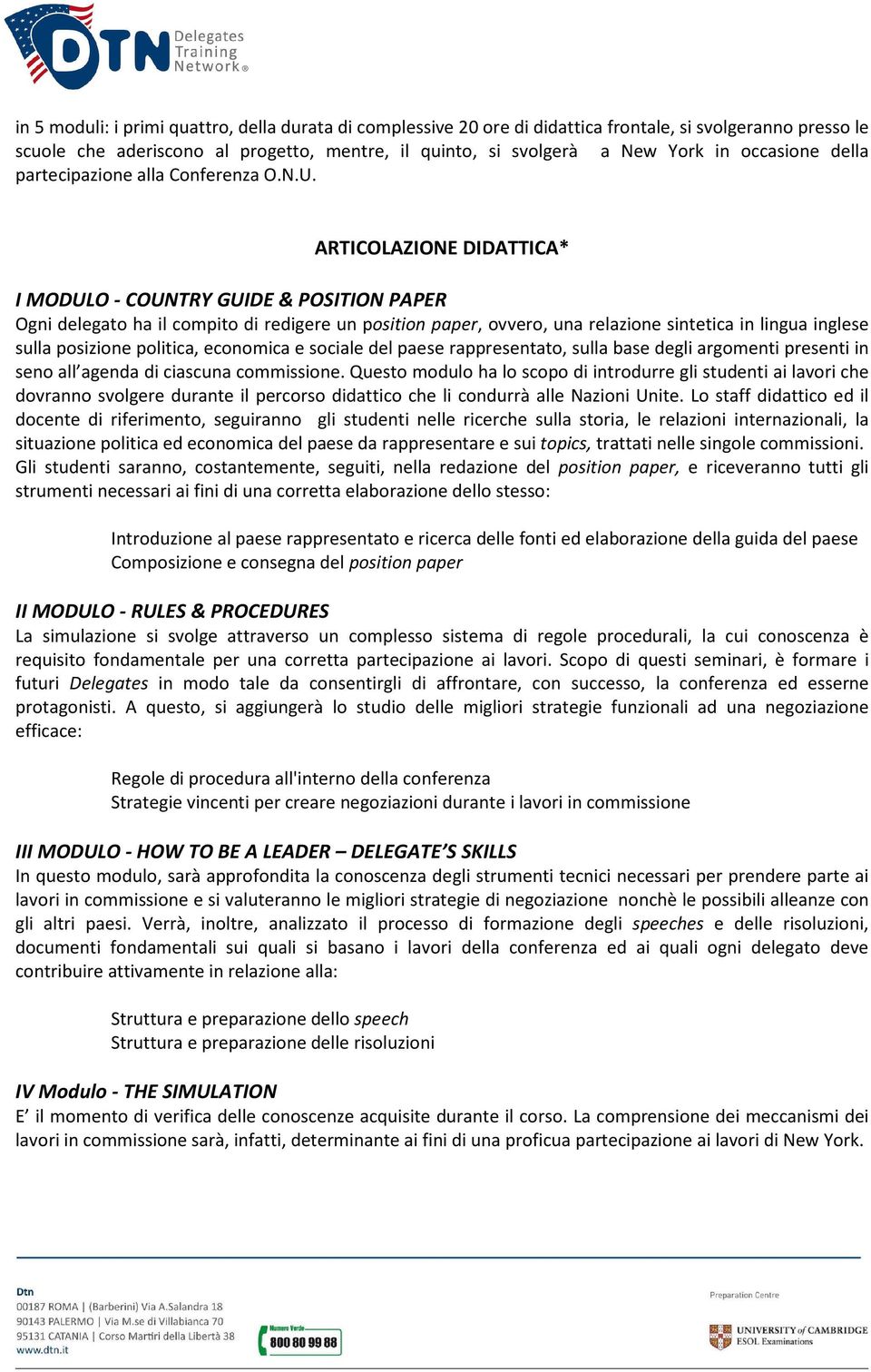 ARTICOLAZIONE DIDATTICA* I MODULO - COUNTRY GUIDE & POSITION PAPER Ogni delegato ha il compito di redigere un position paper, ovvero, una relazione sintetica in lingua inglese sulla posizione