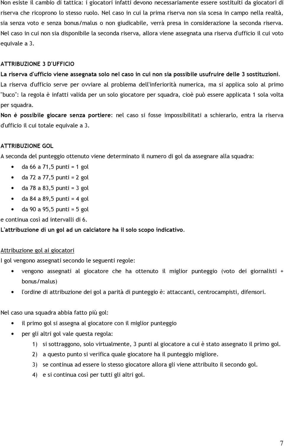 Nel caso in cui non sia disponibile la seconda riserva, allora viene assegnata una riserva d'ufficio il cui voto equivale a 3.