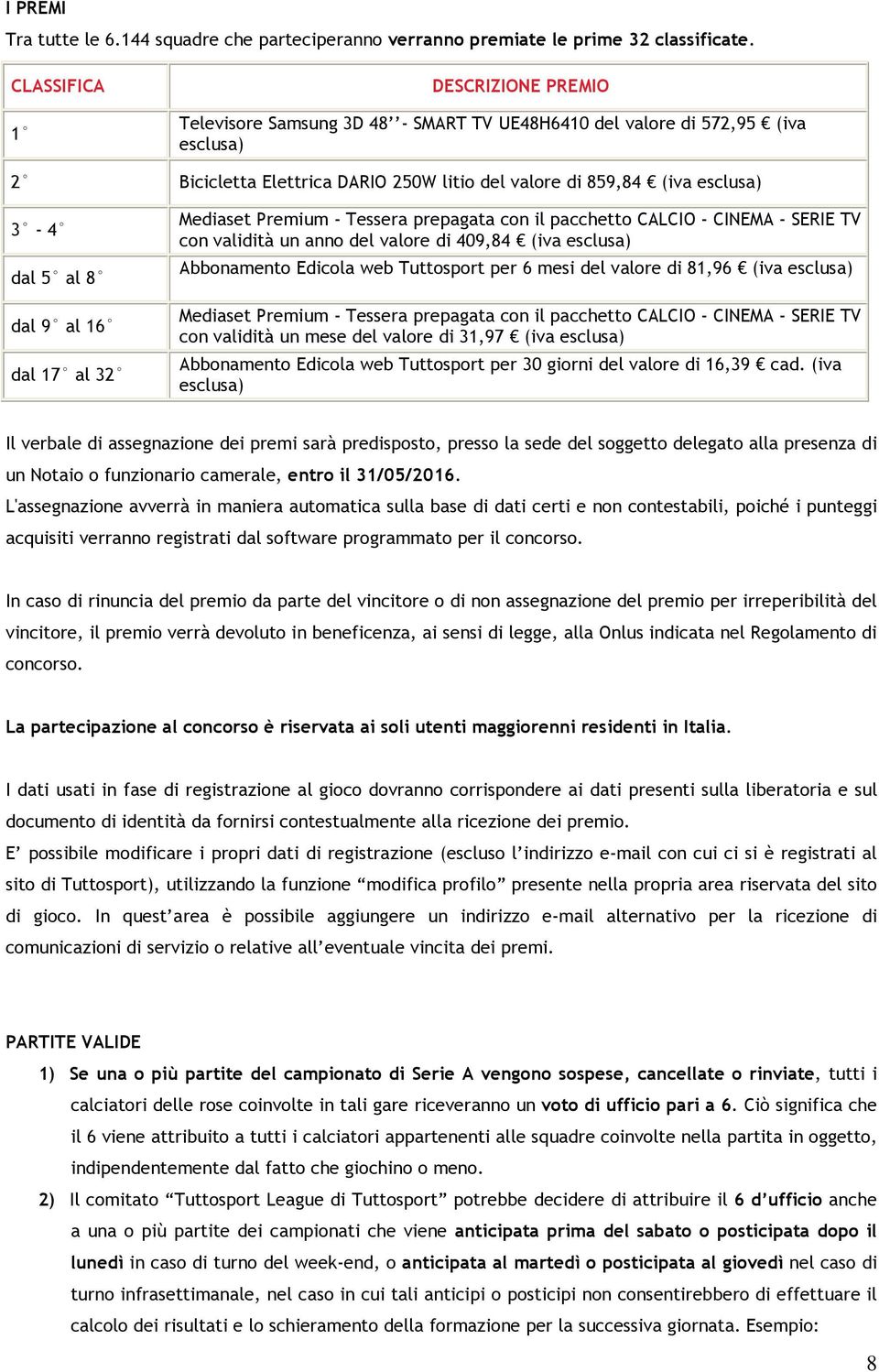 al 8 dal 9 al 16 dal 17 al 32 Mediaset Premium - Tessera prepagata con il pacchetto CALCIO - CINEMA - SERIE TV con validità un anno del valore di 409,84 (iva esclusa) Abbonamento Edicola web