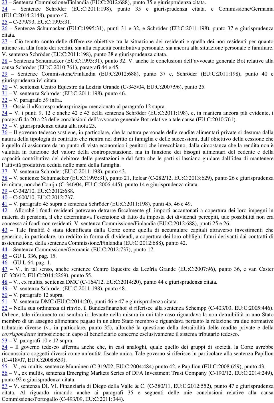 26 Sentenze Schumacker (EU:C:1995:31), punti 31 e 32, e Schröder (EU:C:2011:198), punto 37 e giurisprudenza citata.