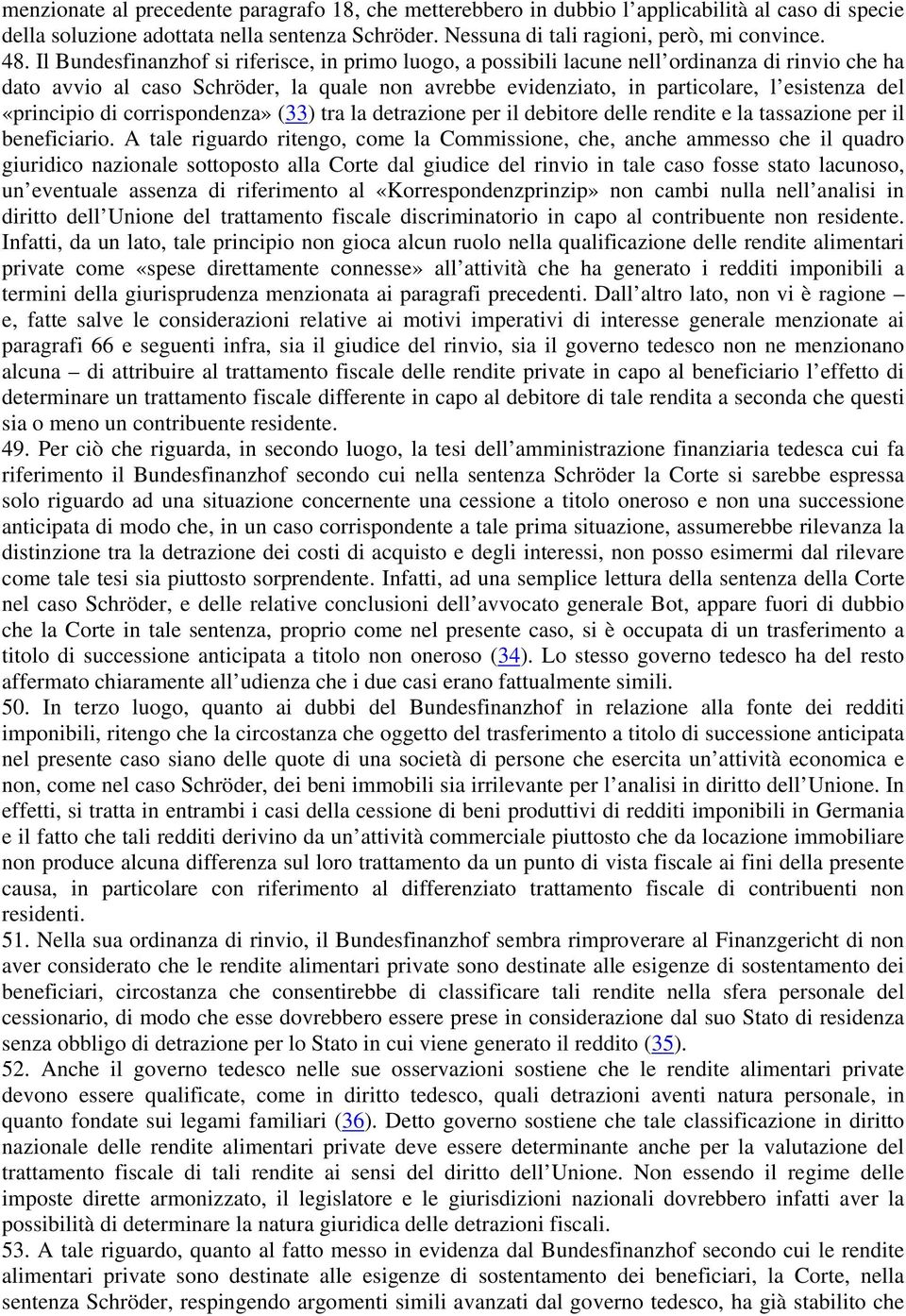 «principio di corrispondenza» (33) tra la detrazione per il debitore delle rendite e la tassazione per il beneficiario.